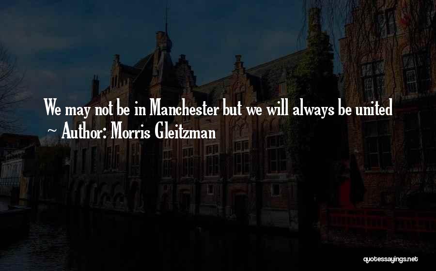 Morris Gleitzman Quotes: We May Not Be In Manchester But We Will Always Be United