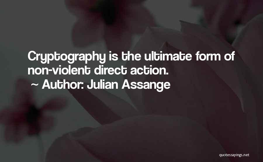 Julian Assange Quotes: Cryptography Is The Ultimate Form Of Non-violent Direct Action.