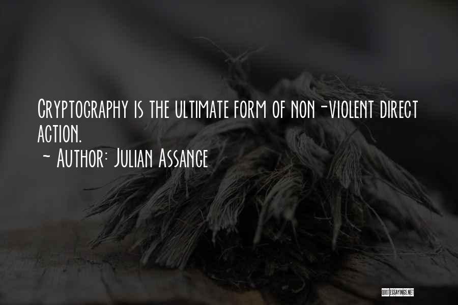 Julian Assange Quotes: Cryptography Is The Ultimate Form Of Non-violent Direct Action.