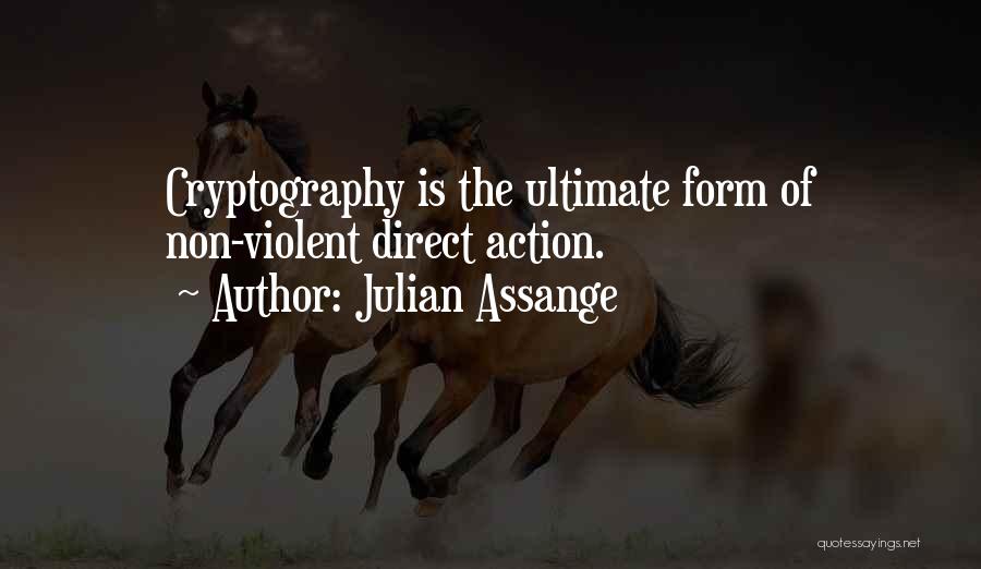 Julian Assange Quotes: Cryptography Is The Ultimate Form Of Non-violent Direct Action.