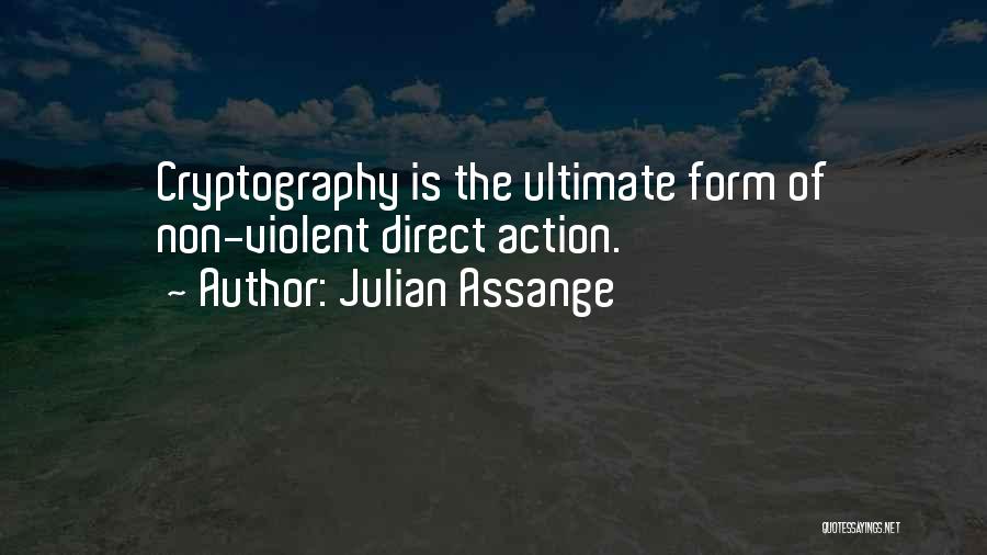 Julian Assange Quotes: Cryptography Is The Ultimate Form Of Non-violent Direct Action.