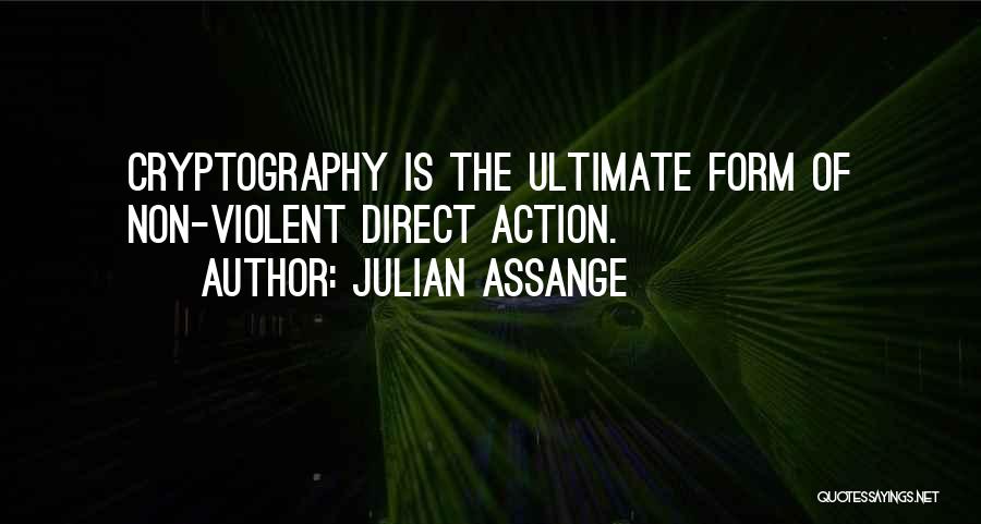 Julian Assange Quotes: Cryptography Is The Ultimate Form Of Non-violent Direct Action.