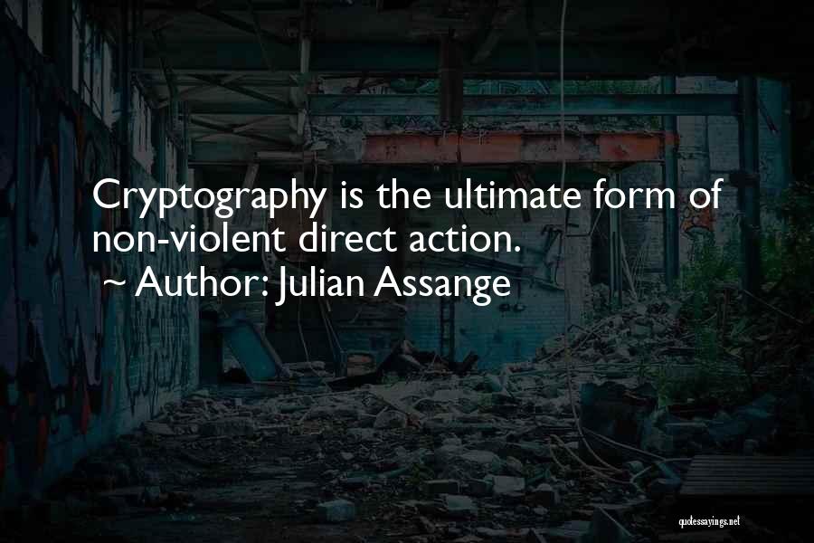 Julian Assange Quotes: Cryptography Is The Ultimate Form Of Non-violent Direct Action.