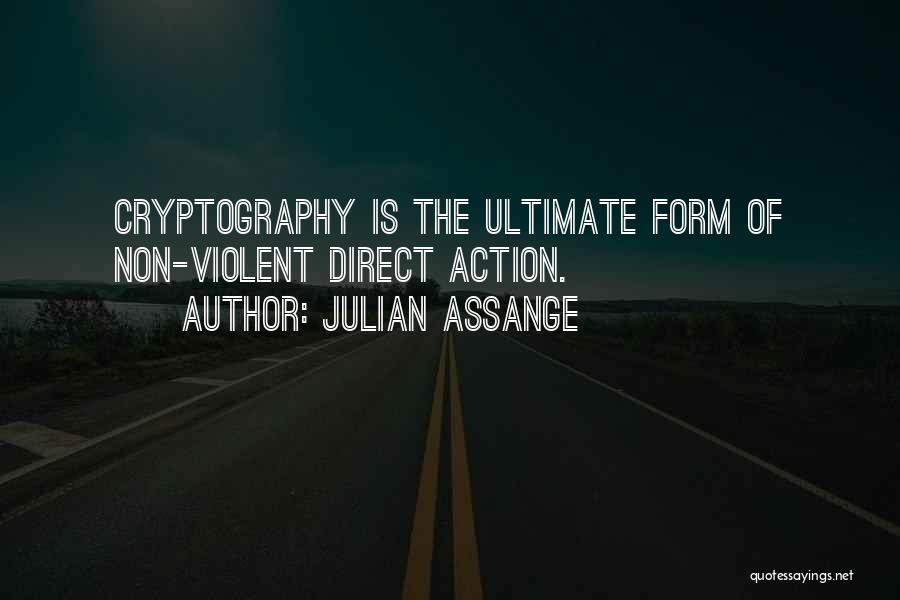 Julian Assange Quotes: Cryptography Is The Ultimate Form Of Non-violent Direct Action.