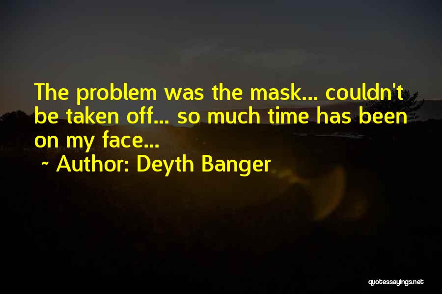 Deyth Banger Quotes: The Problem Was The Mask... Couldn't Be Taken Off... So Much Time Has Been On My Face...