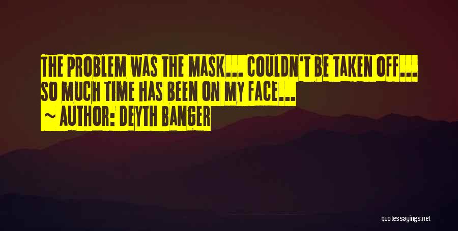 Deyth Banger Quotes: The Problem Was The Mask... Couldn't Be Taken Off... So Much Time Has Been On My Face...