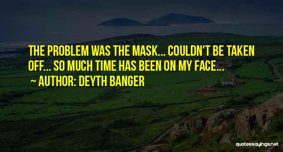 Deyth Banger Quotes: The Problem Was The Mask... Couldn't Be Taken Off... So Much Time Has Been On My Face...