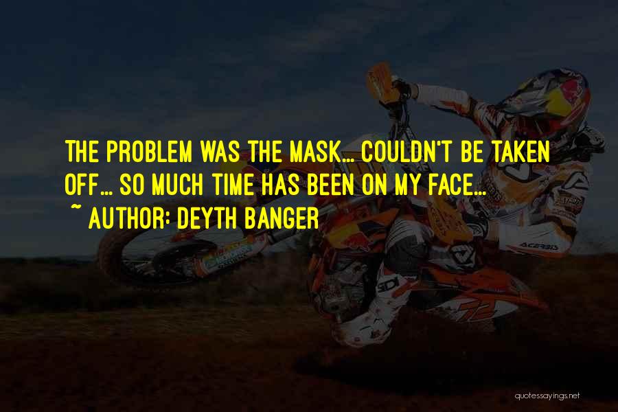 Deyth Banger Quotes: The Problem Was The Mask... Couldn't Be Taken Off... So Much Time Has Been On My Face...