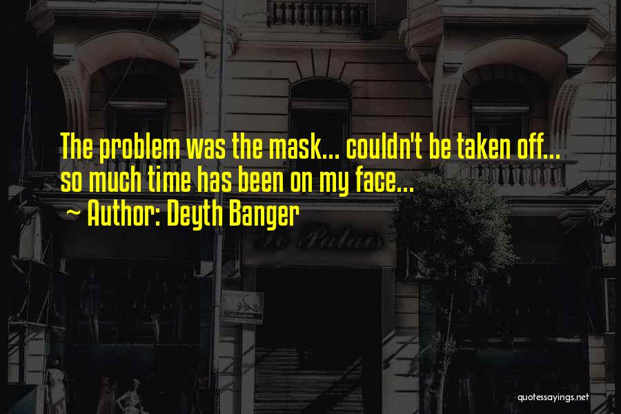 Deyth Banger Quotes: The Problem Was The Mask... Couldn't Be Taken Off... So Much Time Has Been On My Face...