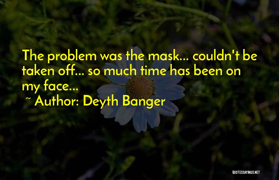 Deyth Banger Quotes: The Problem Was The Mask... Couldn't Be Taken Off... So Much Time Has Been On My Face...