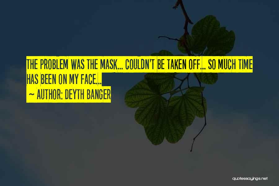 Deyth Banger Quotes: The Problem Was The Mask... Couldn't Be Taken Off... So Much Time Has Been On My Face...