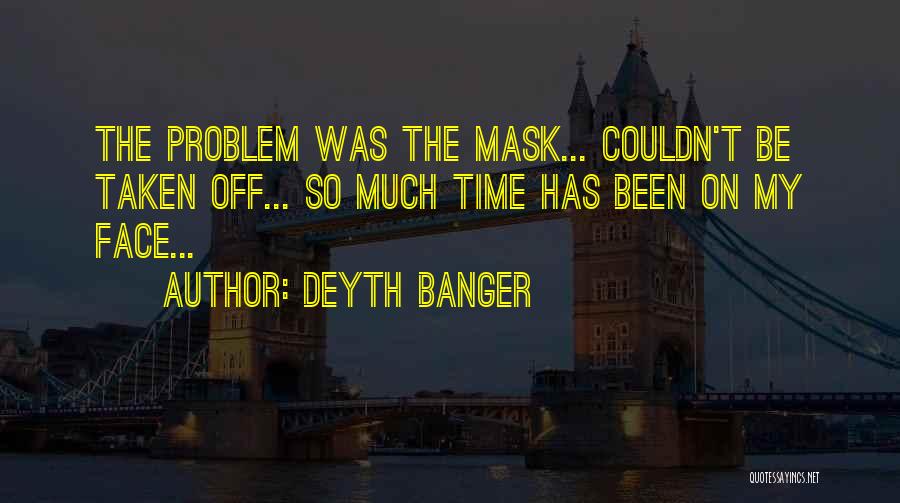 Deyth Banger Quotes: The Problem Was The Mask... Couldn't Be Taken Off... So Much Time Has Been On My Face...
