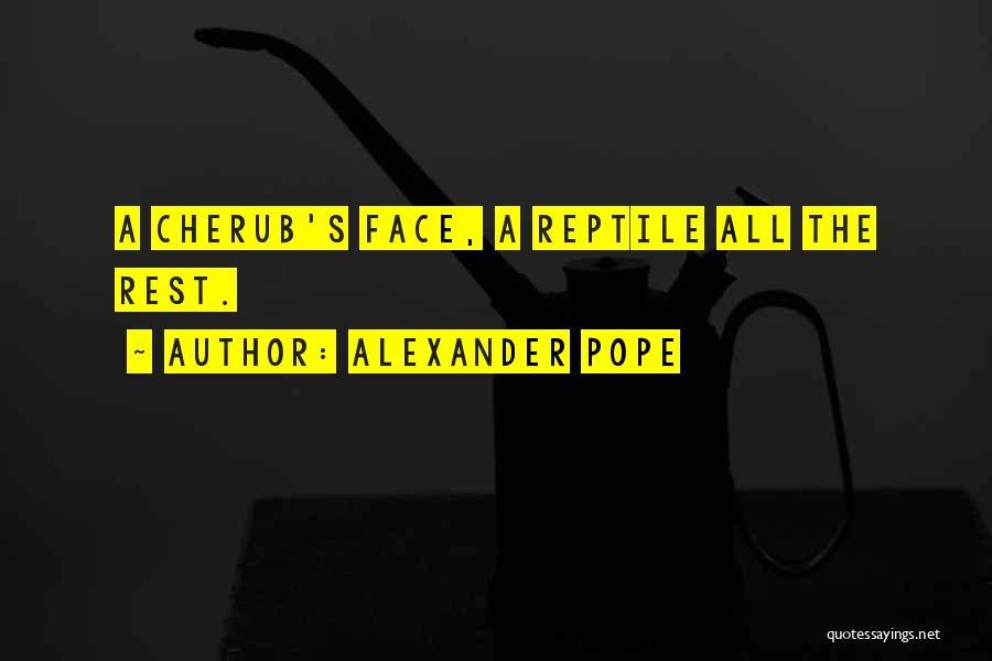 Alexander Pope Quotes: A Cherub's Face, A Reptile All The Rest.