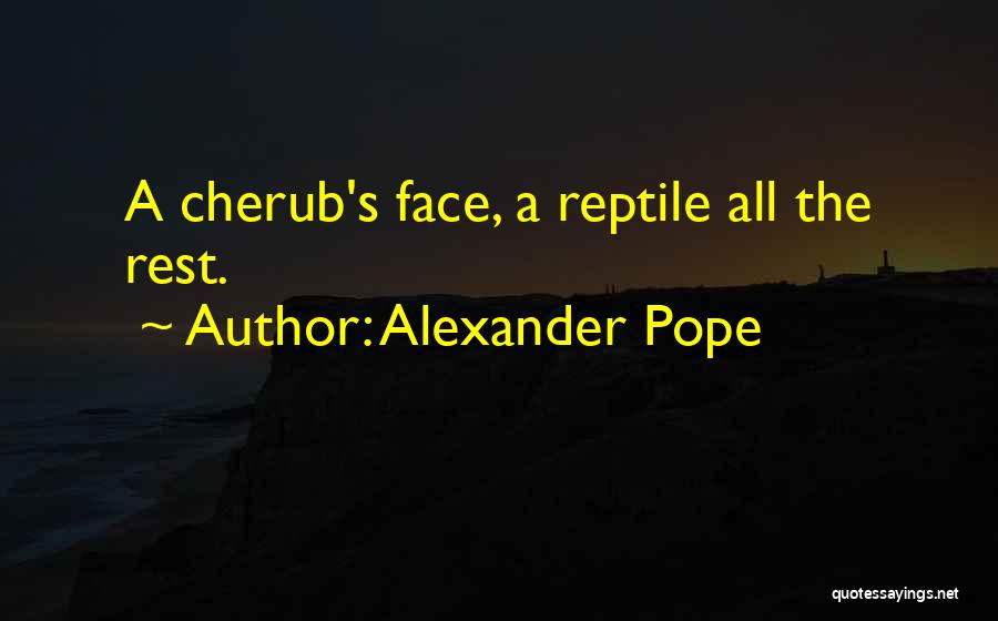 Alexander Pope Quotes: A Cherub's Face, A Reptile All The Rest.