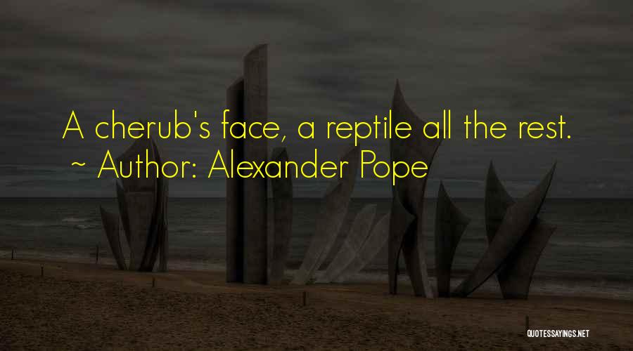 Alexander Pope Quotes: A Cherub's Face, A Reptile All The Rest.