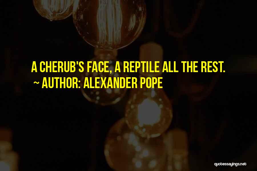 Alexander Pope Quotes: A Cherub's Face, A Reptile All The Rest.