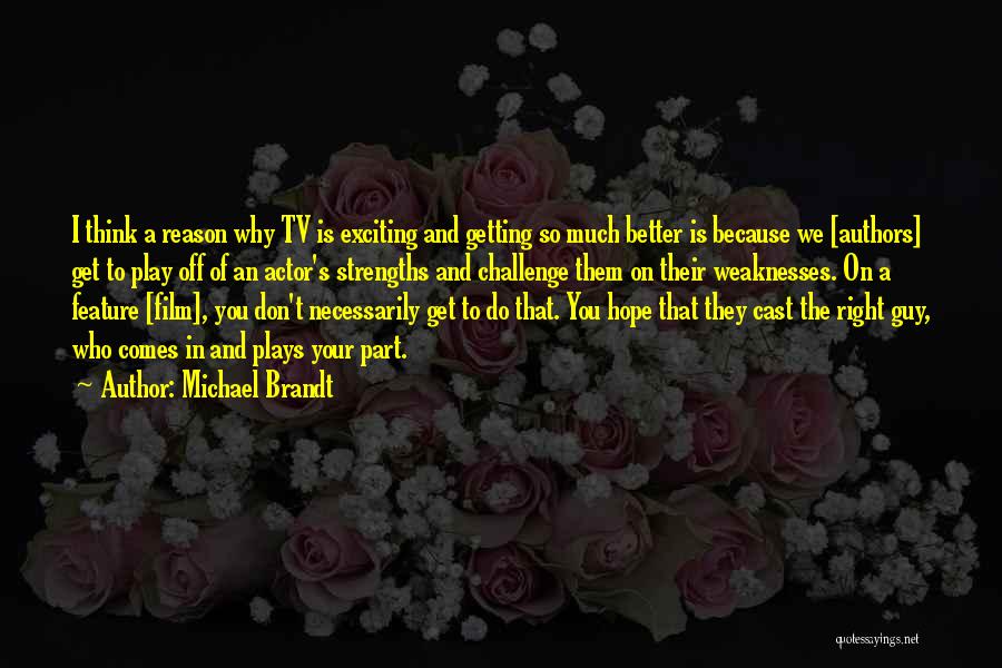Michael Brandt Quotes: I Think A Reason Why Tv Is Exciting And Getting So Much Better Is Because We [authors] Get To Play