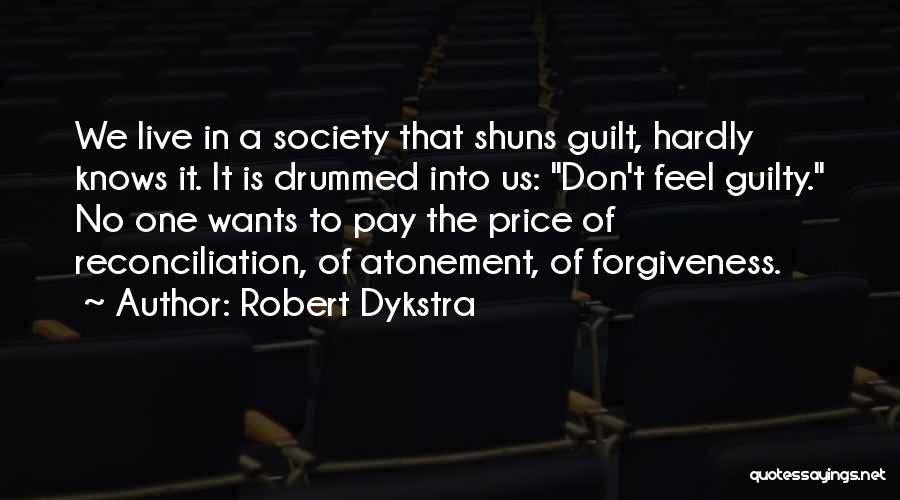 Robert Dykstra Quotes: We Live In A Society That Shuns Guilt, Hardly Knows It. It Is Drummed Into Us: Don't Feel Guilty. No