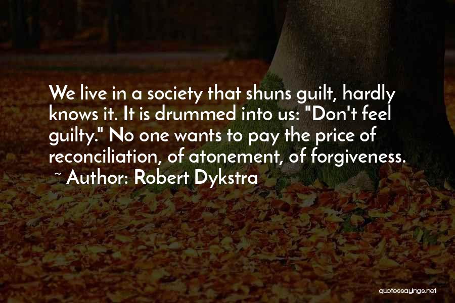 Robert Dykstra Quotes: We Live In A Society That Shuns Guilt, Hardly Knows It. It Is Drummed Into Us: Don't Feel Guilty. No