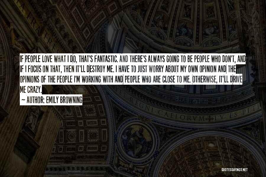 Emily Browning Quotes: If People Love What I Do, That's Fantastic. And There's Always Going To Be People Who Don't, And If I