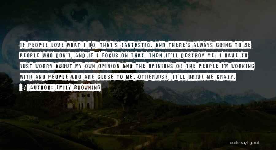 Emily Browning Quotes: If People Love What I Do, That's Fantastic. And There's Always Going To Be People Who Don't, And If I