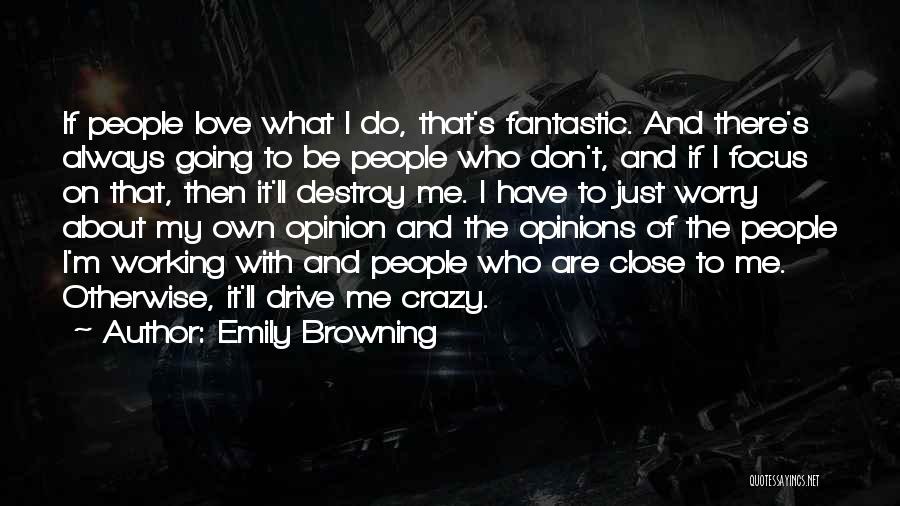 Emily Browning Quotes: If People Love What I Do, That's Fantastic. And There's Always Going To Be People Who Don't, And If I