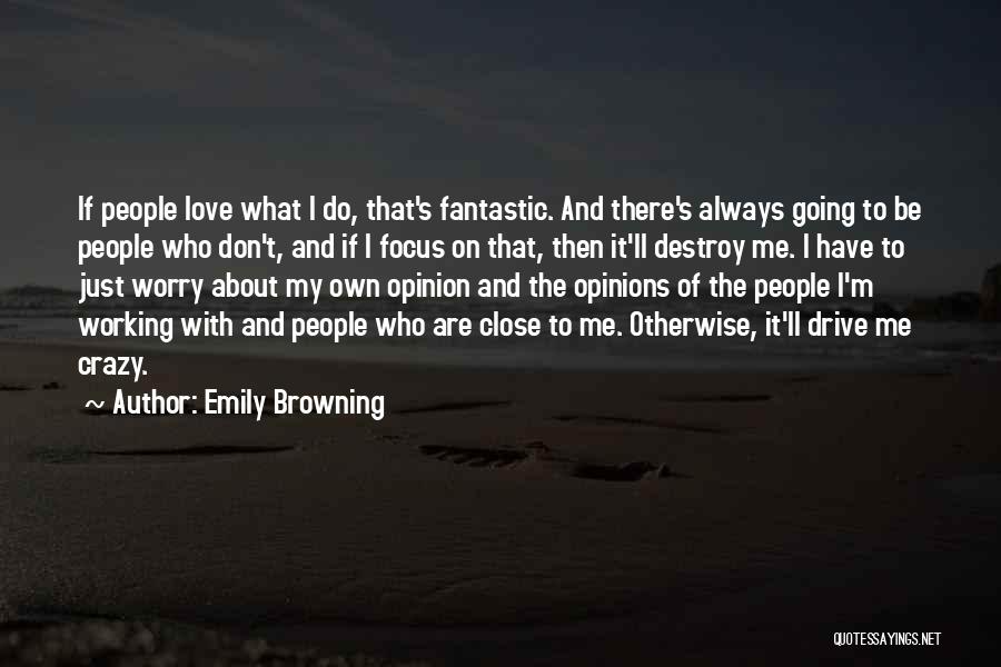 Emily Browning Quotes: If People Love What I Do, That's Fantastic. And There's Always Going To Be People Who Don't, And If I