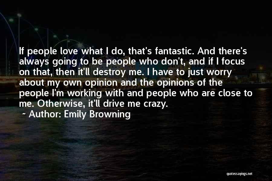 Emily Browning Quotes: If People Love What I Do, That's Fantastic. And There's Always Going To Be People Who Don't, And If I