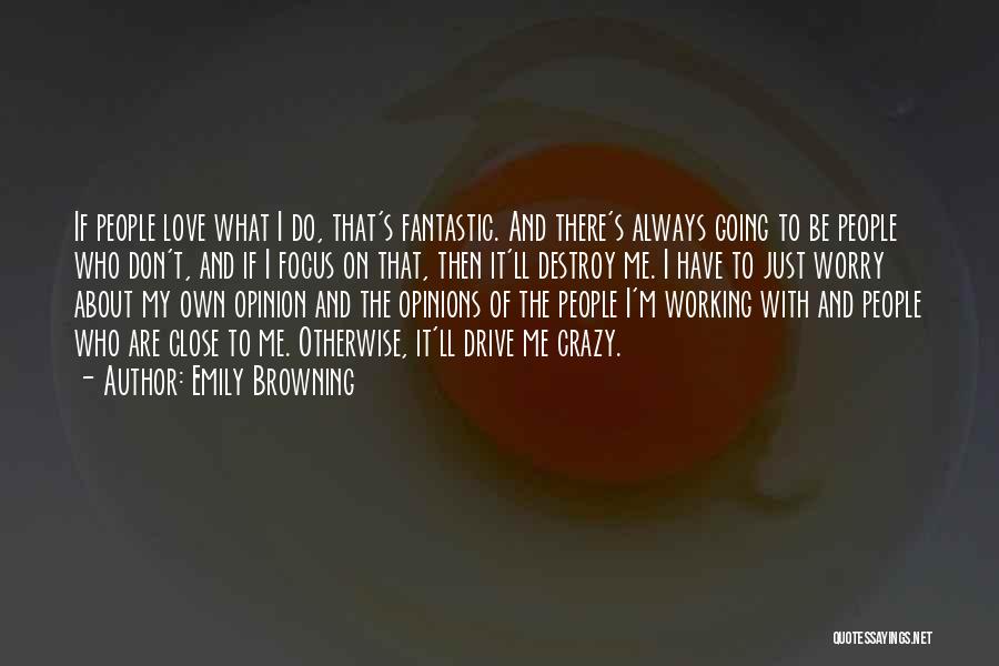 Emily Browning Quotes: If People Love What I Do, That's Fantastic. And There's Always Going To Be People Who Don't, And If I