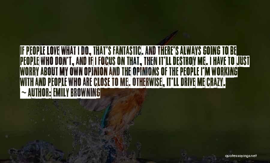 Emily Browning Quotes: If People Love What I Do, That's Fantastic. And There's Always Going To Be People Who Don't, And If I