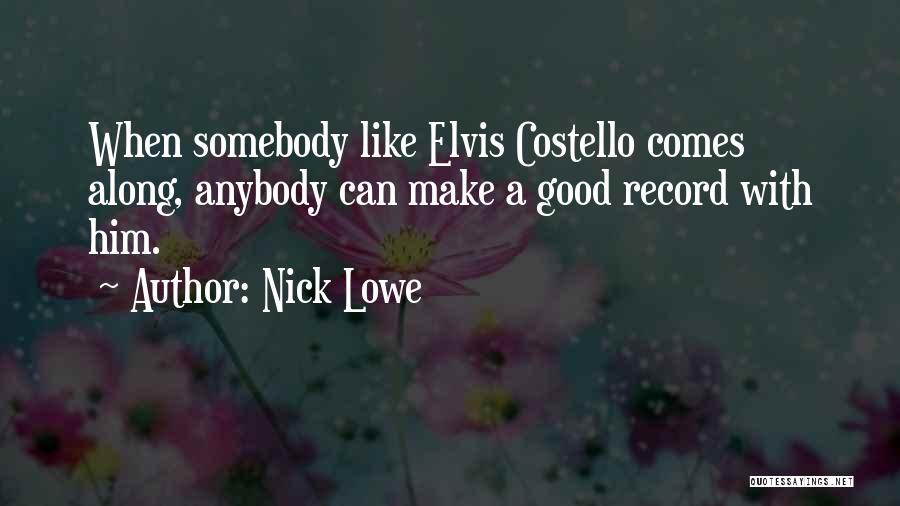 Nick Lowe Quotes: When Somebody Like Elvis Costello Comes Along, Anybody Can Make A Good Record With Him.