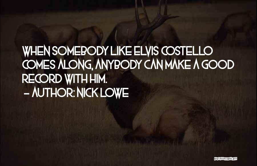 Nick Lowe Quotes: When Somebody Like Elvis Costello Comes Along, Anybody Can Make A Good Record With Him.