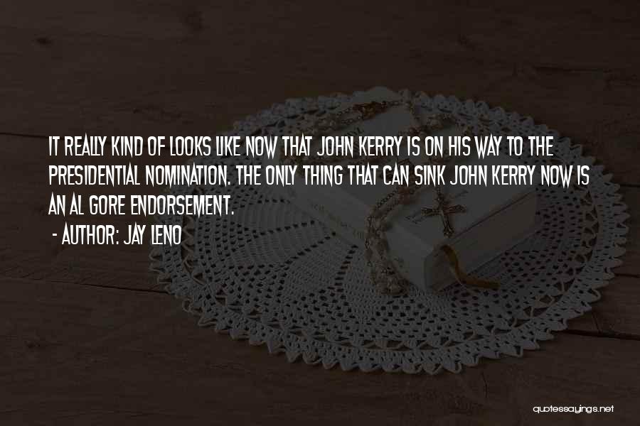 Jay Leno Quotes: It Really Kind Of Looks Like Now That John Kerry Is On His Way To The Presidential Nomination. The Only