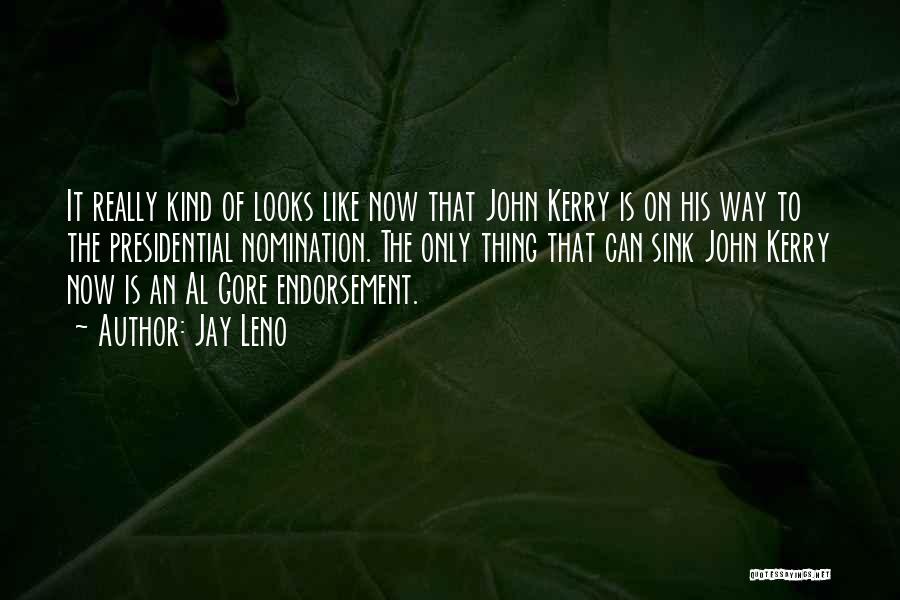 Jay Leno Quotes: It Really Kind Of Looks Like Now That John Kerry Is On His Way To The Presidential Nomination. The Only