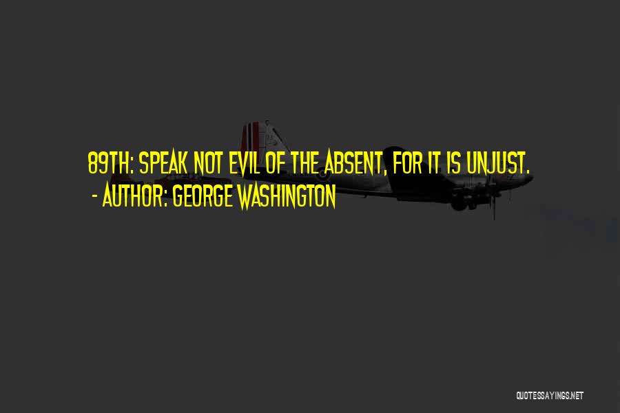 George Washington Quotes: 89th: Speak Not Evil Of The Absent, For It Is Unjust.