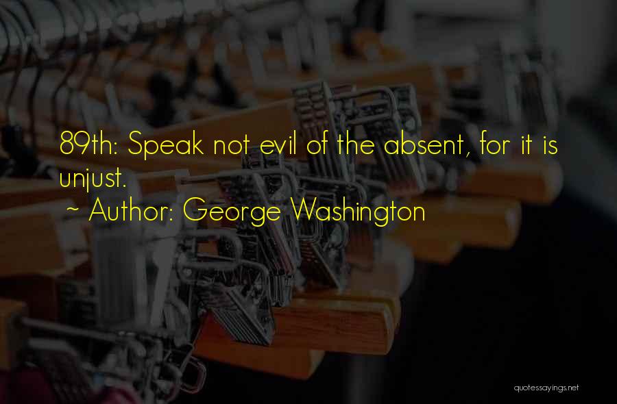 George Washington Quotes: 89th: Speak Not Evil Of The Absent, For It Is Unjust.