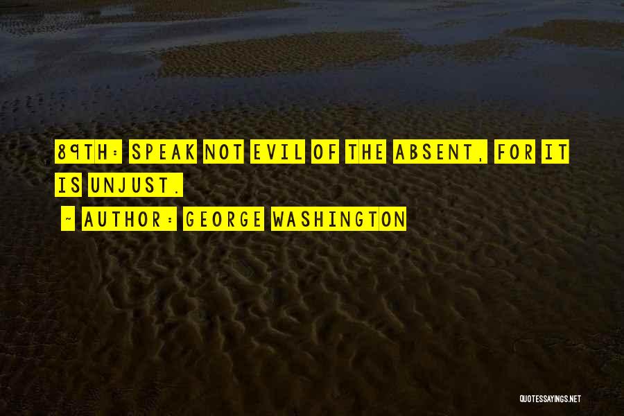 George Washington Quotes: 89th: Speak Not Evil Of The Absent, For It Is Unjust.