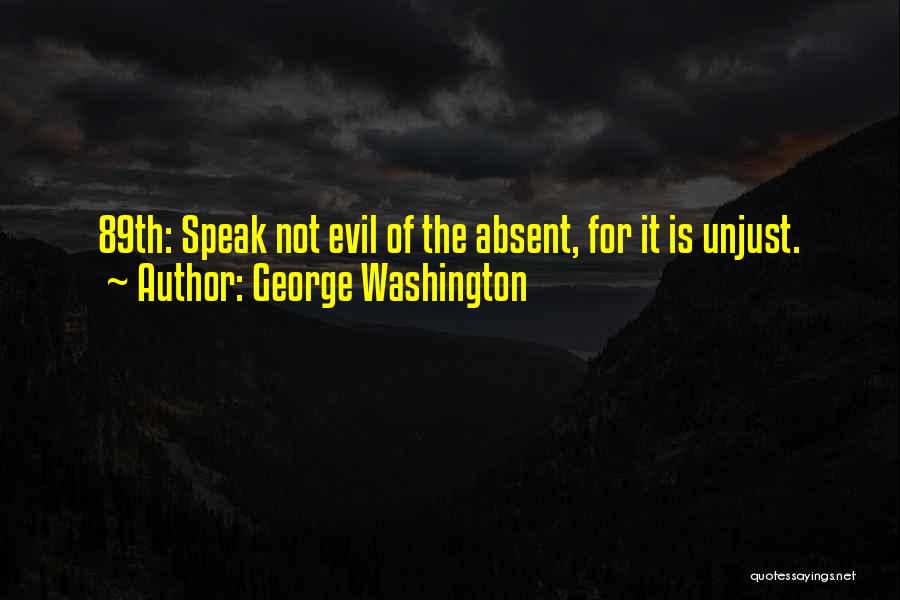 George Washington Quotes: 89th: Speak Not Evil Of The Absent, For It Is Unjust.
