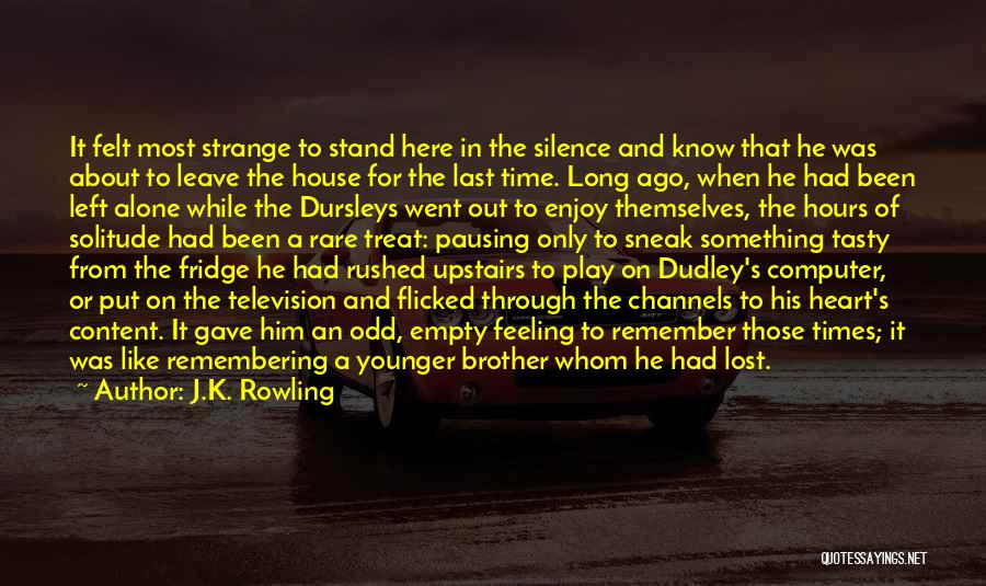 J.K. Rowling Quotes: It Felt Most Strange To Stand Here In The Silence And Know That He Was About To Leave The House