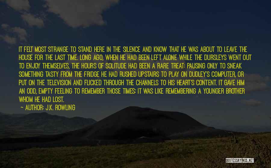 J.K. Rowling Quotes: It Felt Most Strange To Stand Here In The Silence And Know That He Was About To Leave The House