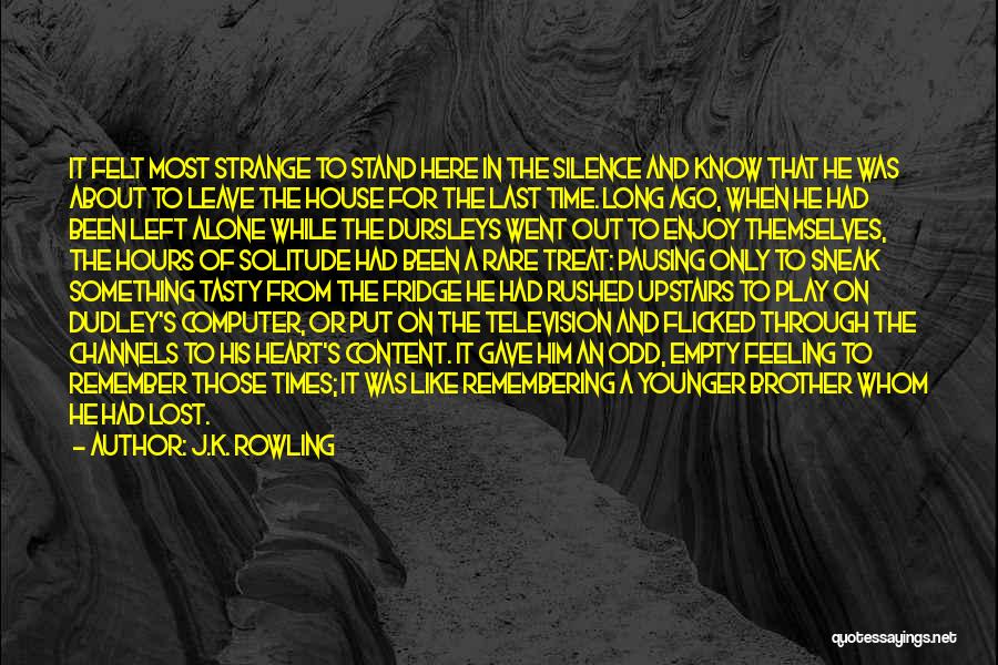 J.K. Rowling Quotes: It Felt Most Strange To Stand Here In The Silence And Know That He Was About To Leave The House