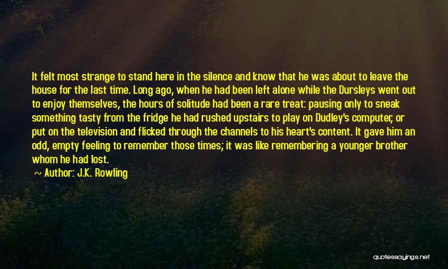 J.K. Rowling Quotes: It Felt Most Strange To Stand Here In The Silence And Know That He Was About To Leave The House