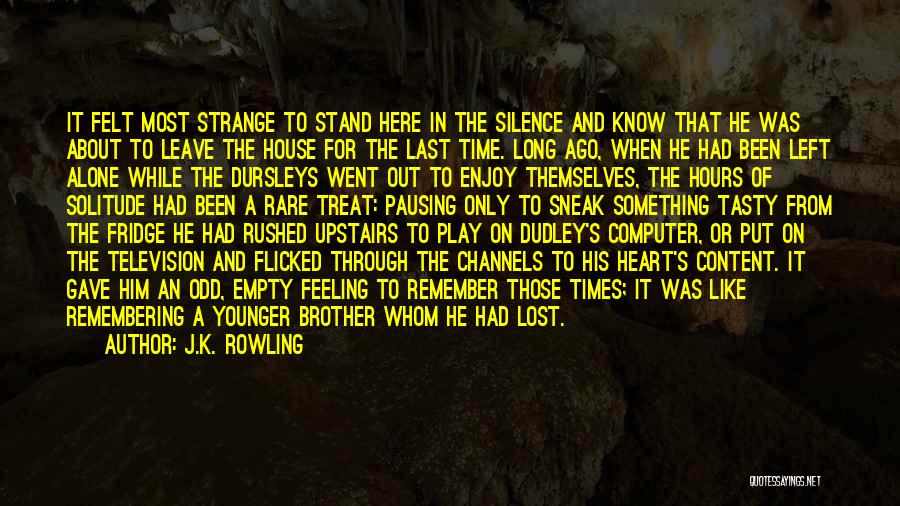 J.K. Rowling Quotes: It Felt Most Strange To Stand Here In The Silence And Know That He Was About To Leave The House