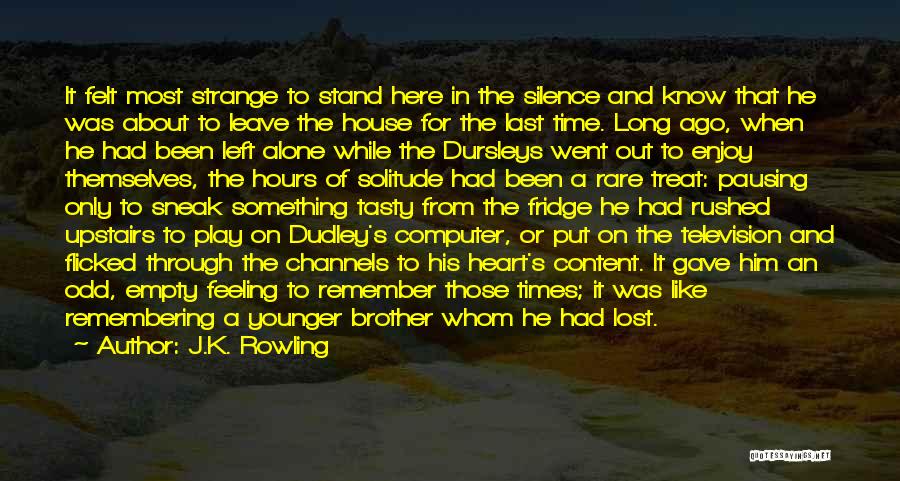 J.K. Rowling Quotes: It Felt Most Strange To Stand Here In The Silence And Know That He Was About To Leave The House