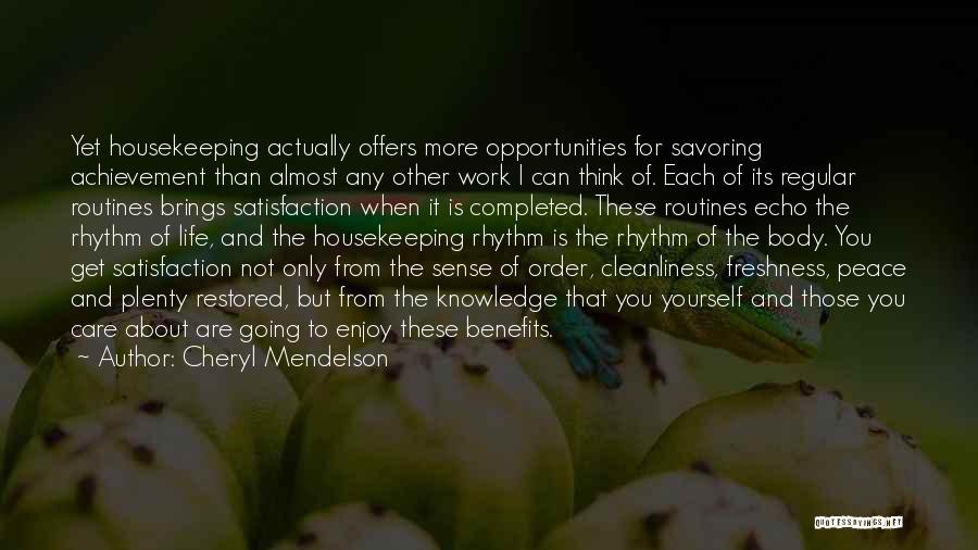 Cheryl Mendelson Quotes: Yet Housekeeping Actually Offers More Opportunities For Savoring Achievement Than Almost Any Other Work I Can Think Of. Each Of