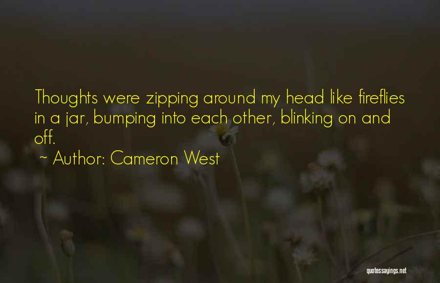 Cameron West Quotes: Thoughts Were Zipping Around My Head Like Fireflies In A Jar, Bumping Into Each Other, Blinking On And Off.