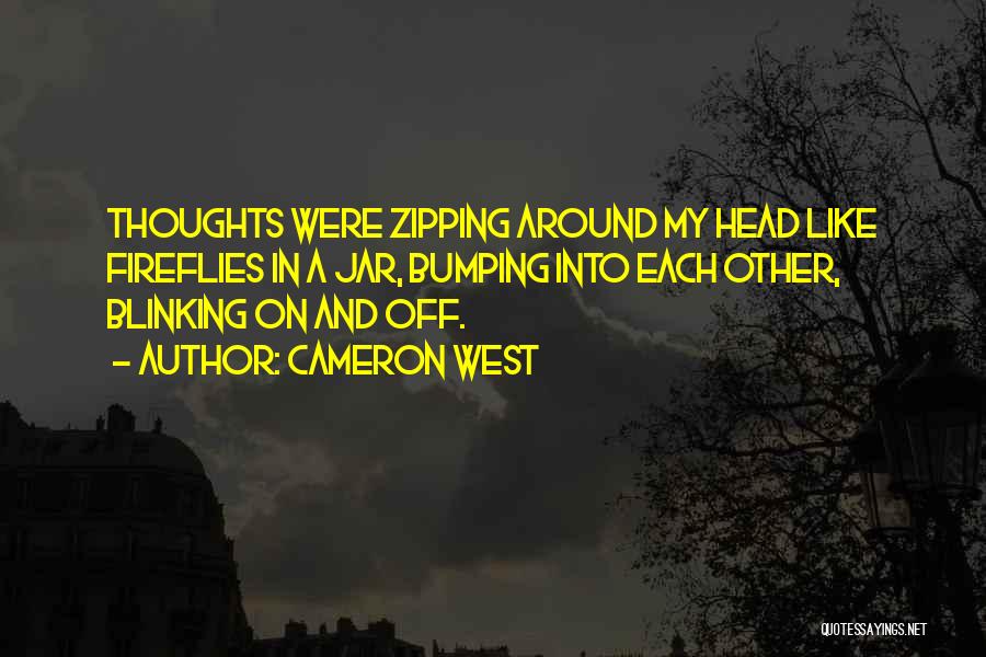 Cameron West Quotes: Thoughts Were Zipping Around My Head Like Fireflies In A Jar, Bumping Into Each Other, Blinking On And Off.