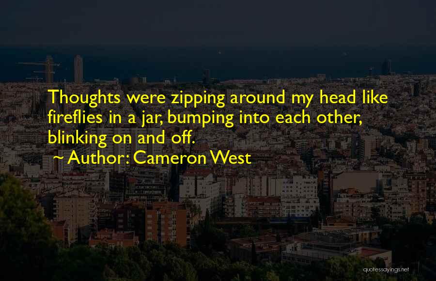 Cameron West Quotes: Thoughts Were Zipping Around My Head Like Fireflies In A Jar, Bumping Into Each Other, Blinking On And Off.