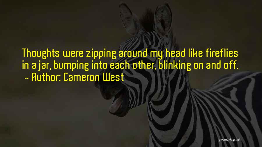 Cameron West Quotes: Thoughts Were Zipping Around My Head Like Fireflies In A Jar, Bumping Into Each Other, Blinking On And Off.