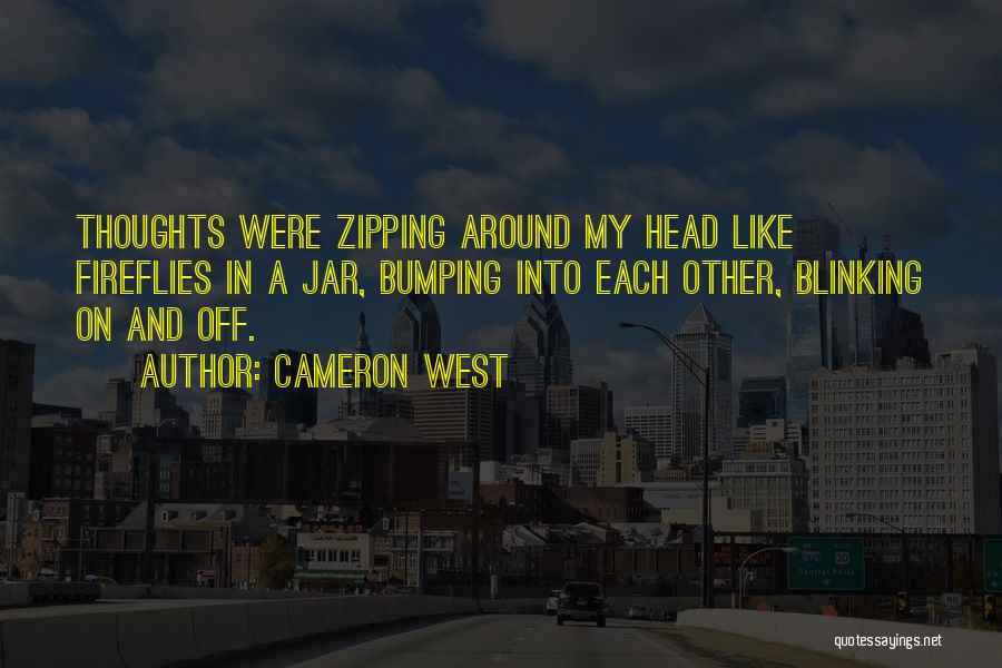 Cameron West Quotes: Thoughts Were Zipping Around My Head Like Fireflies In A Jar, Bumping Into Each Other, Blinking On And Off.